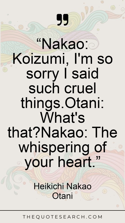 Quote by Heikichi Nakao Otani: “Nakao: Koizumi, I'm so sorry I said such cruel t… - Image 2