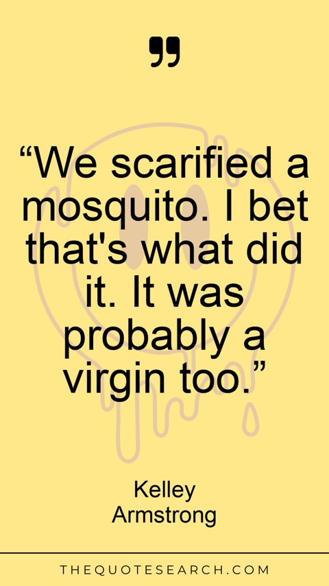 Quote by Kelley Armstrong: “We scarified a mosquito. I bet that's what did i… - Image 2