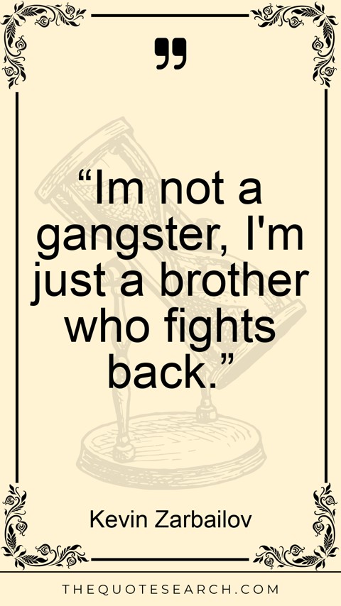 Quote by Kevin Zarbailov: “Im not a gangster, I'm just a brother who fights… - Image 2
