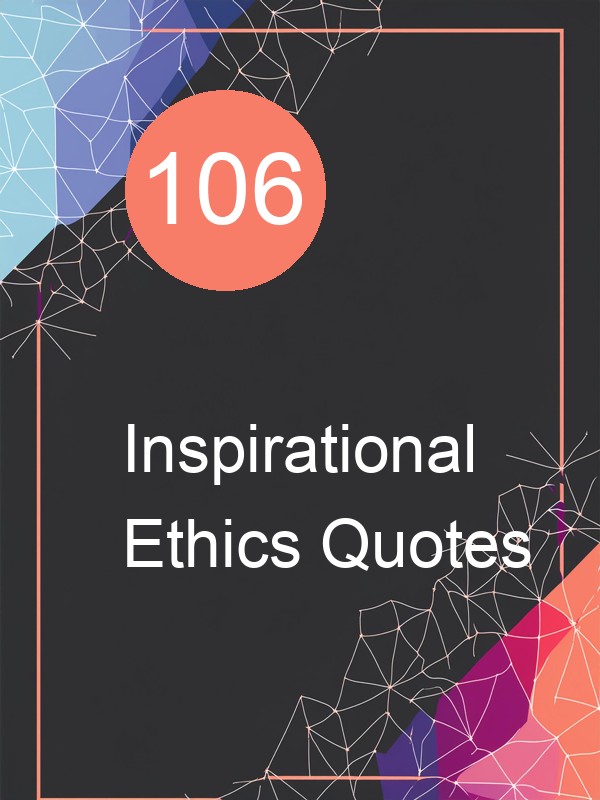 106 Inspirational Ethics Quotes