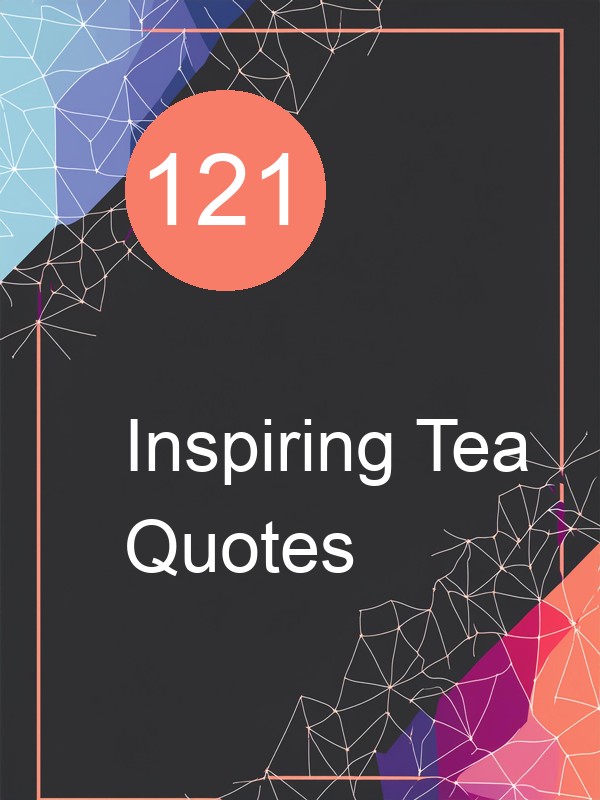 121 Inspiring Tea Quotes