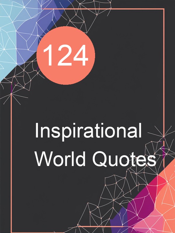 124 Inspirational World Quotes