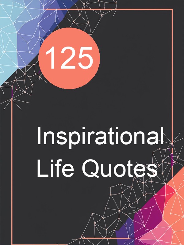 125 Inspirational Life Quotes