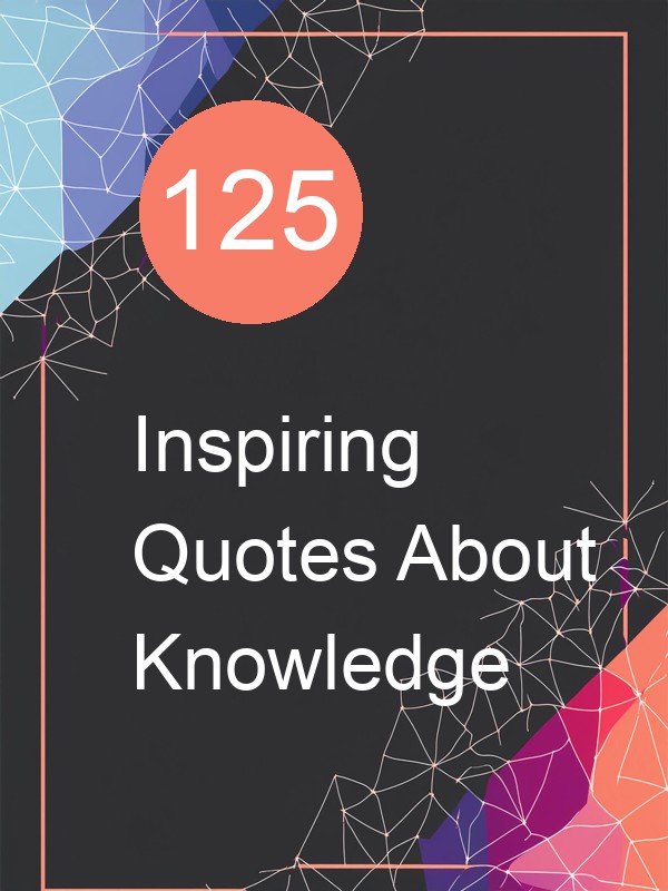 125 Inspiring Quotes About Knowledge
