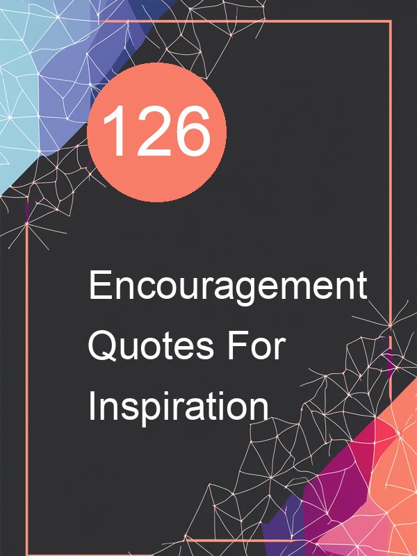 126 Encouragement Quotes For Inspiration