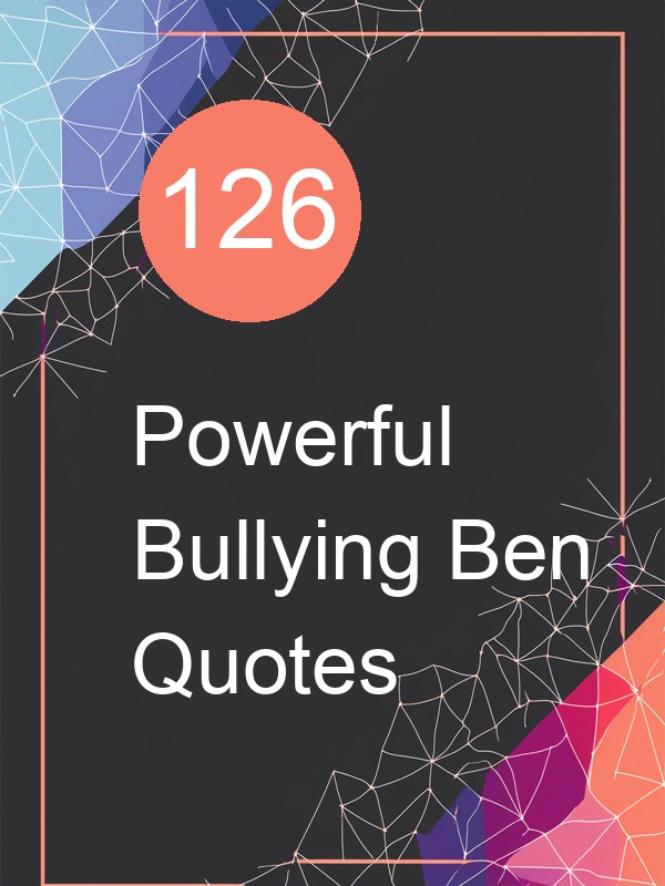 126 Powerful Bullying Ben Quotes