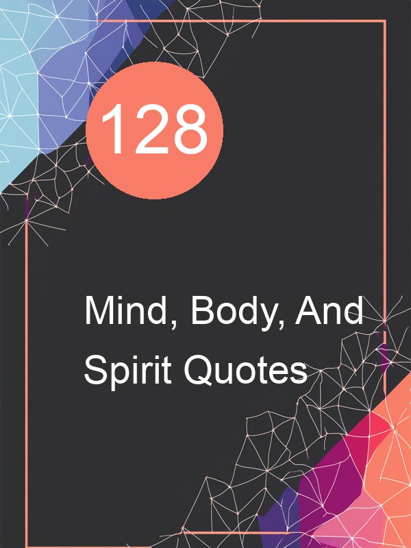 128 Mind, Body, And Spirit Quotes