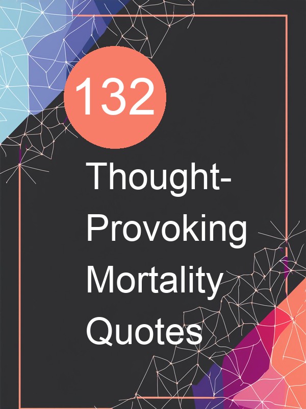 132 Thought-Provoking Mortality Quotes