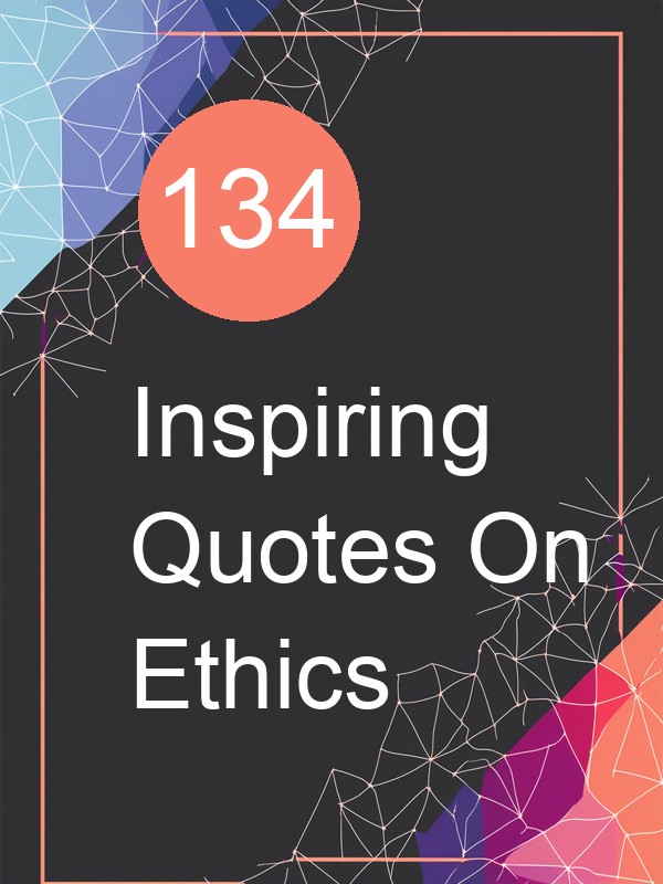 134 Inspiring Quotes On Ethics