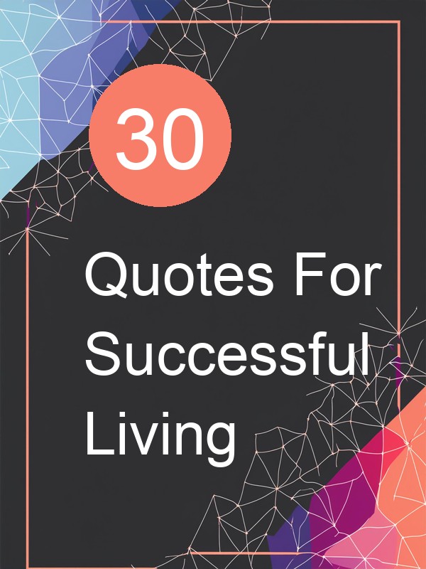 30 Quotes For Successful Living