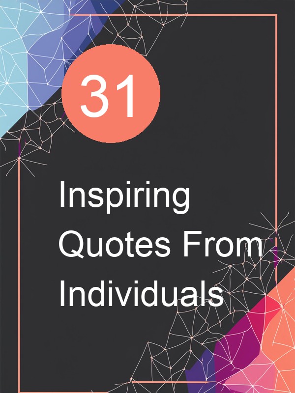 31 Inspiring Quotes From Individuals