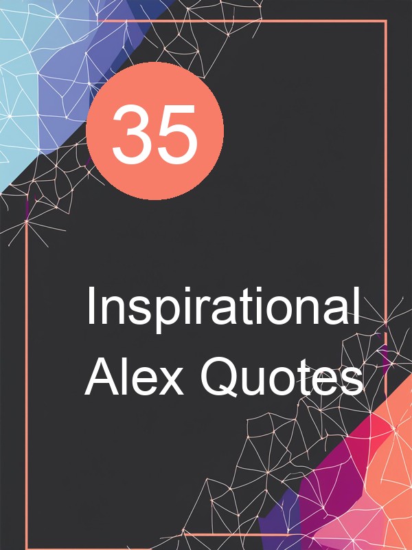 35 Inspirational Alex Quotes