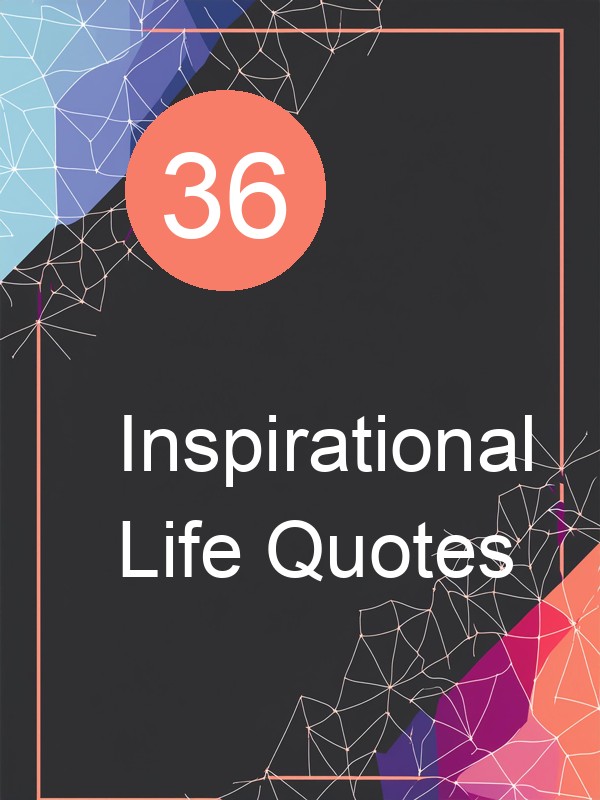 36 Inspirational Life Quotes