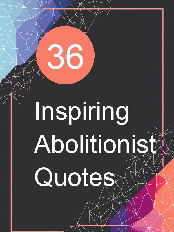 36 Inspiring Abolitionist Quotes