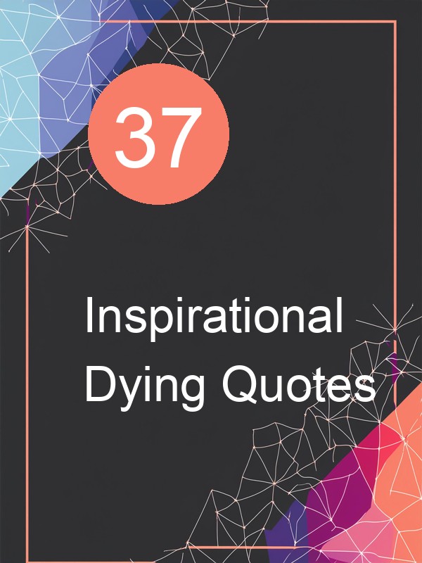 37 Inspirational Dying Quotes