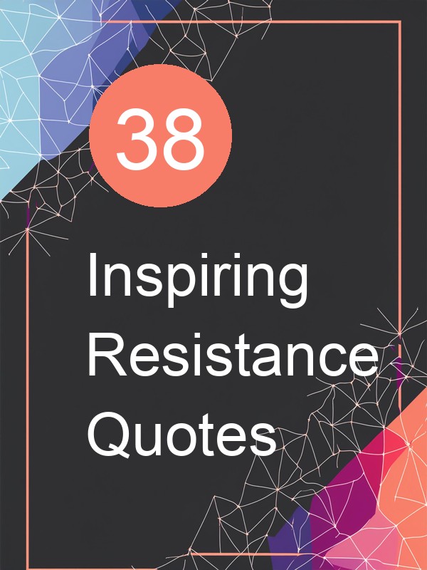 38 Inspiring Resistance Quotes
