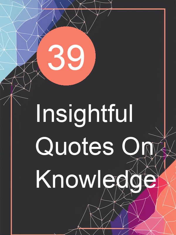 39 Insightful Quotes On Knowledge