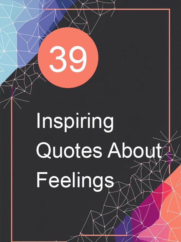 39 Inspiring Quotes About Feelings