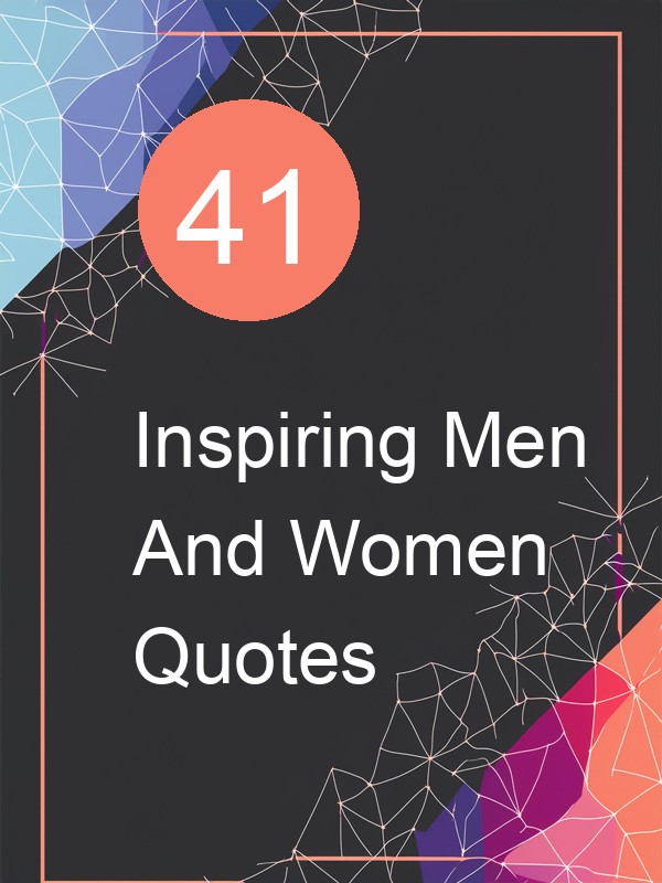 41 Inspiring Men And Women Quotes