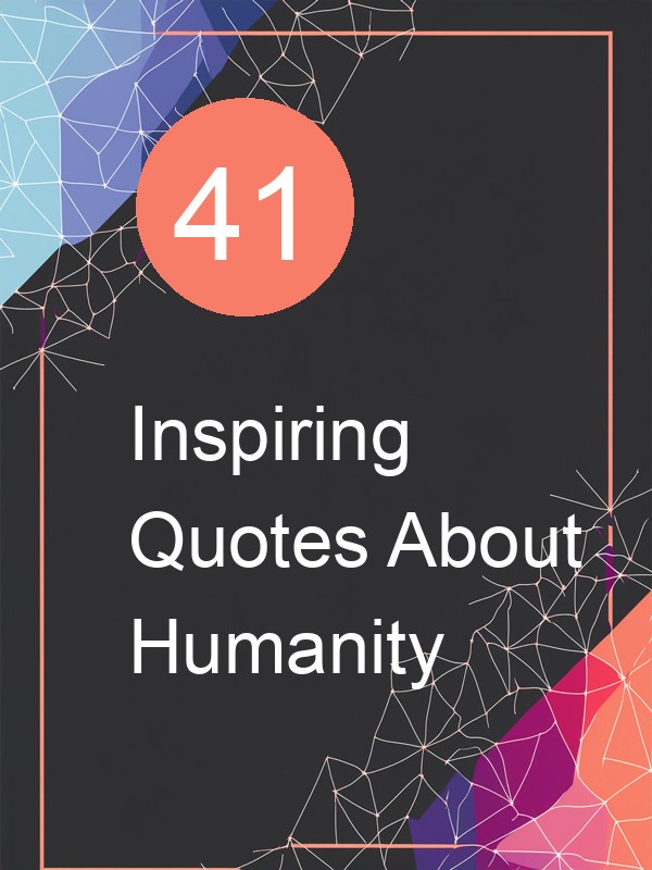 41 Inspiring Quotes About Humanity