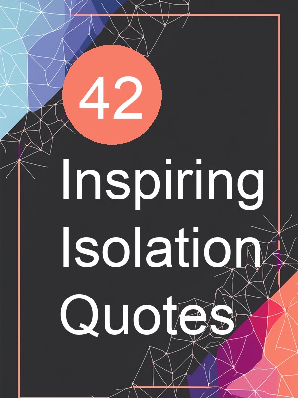 42 Inspiring Isolation Quotes