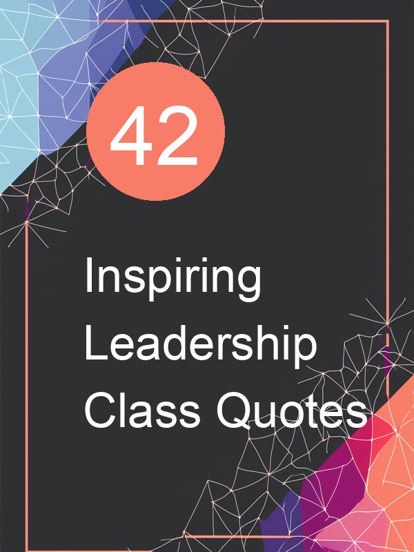 42 Inspiring Leadership Class Quotes