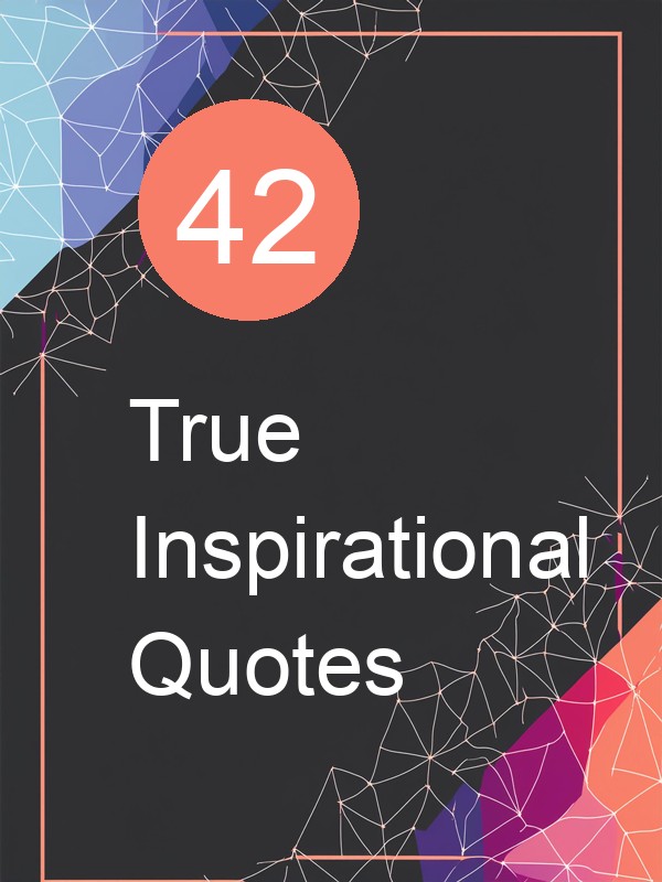 42 True Inspirational Quotes