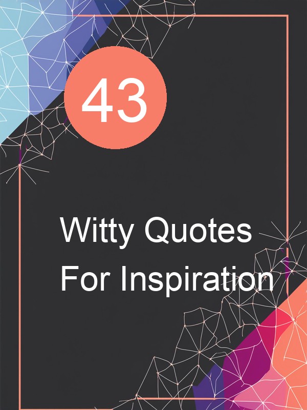 43 Witty Quotes For Inspiration