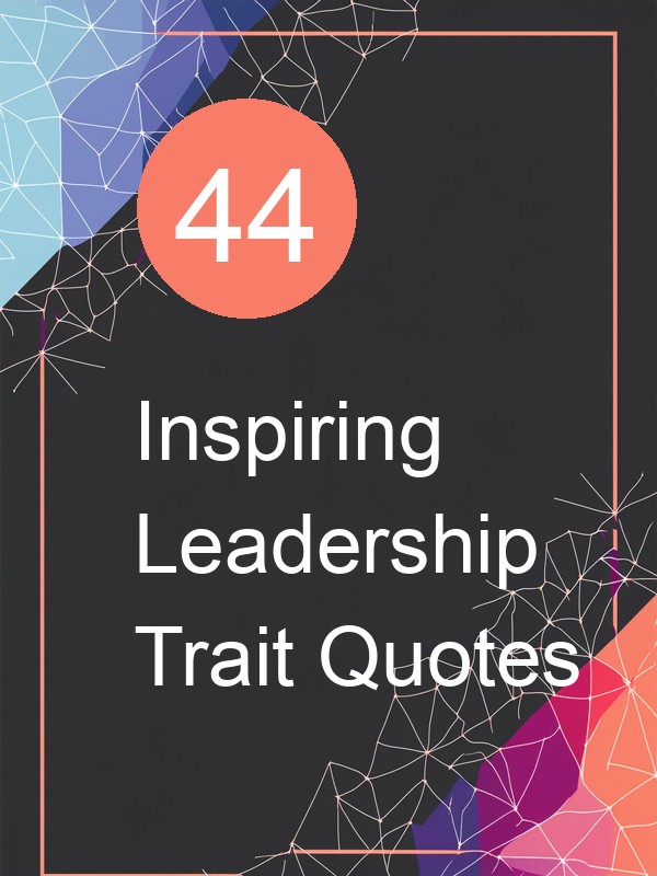 44 Inspiring Leadership Trait Quotes