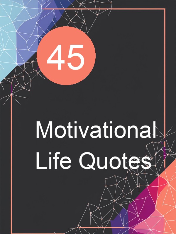 45 Motivational Life Quotes