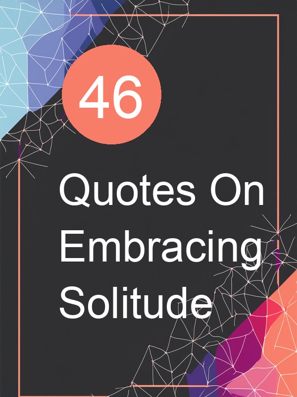 46 Quotes On Embracing Solitude