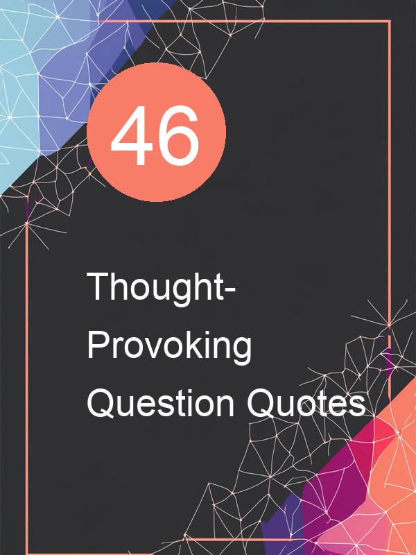 46 Thought-Provoking Question Quotes