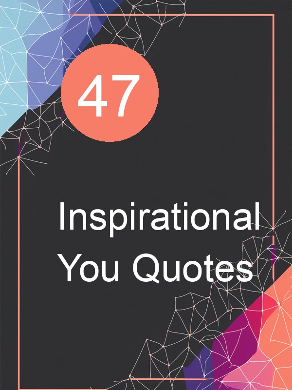 47 Inspirational You Quotes
