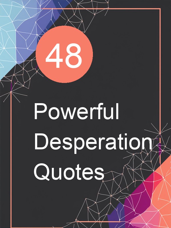 48 Powerful Desperation Quotes
