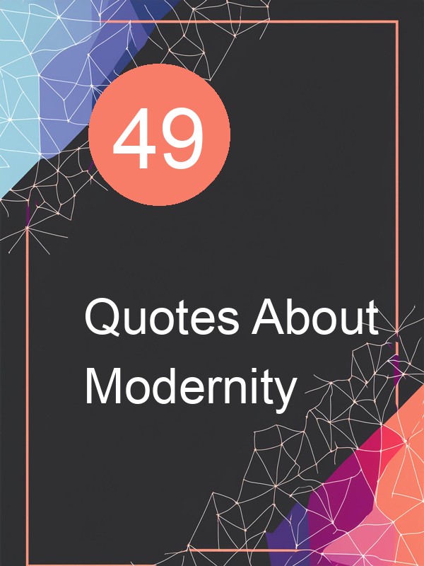 49 Quotes About Modernity