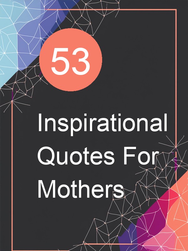 53 Inspirational Quotes For Mothers