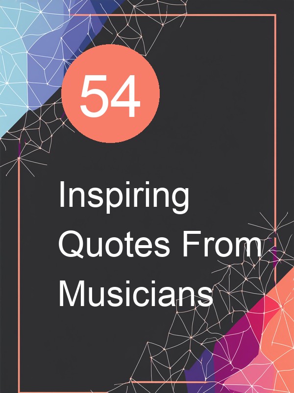 54 Inspiring Quotes From Musicians