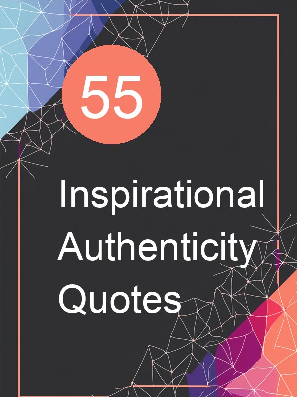 55 Inspirational Authenticity Quotes