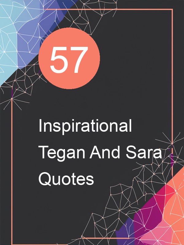 57 Inspirational Tegan And Sara Quotes
