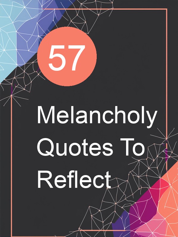 57 Melancholy Quotes To Reflect