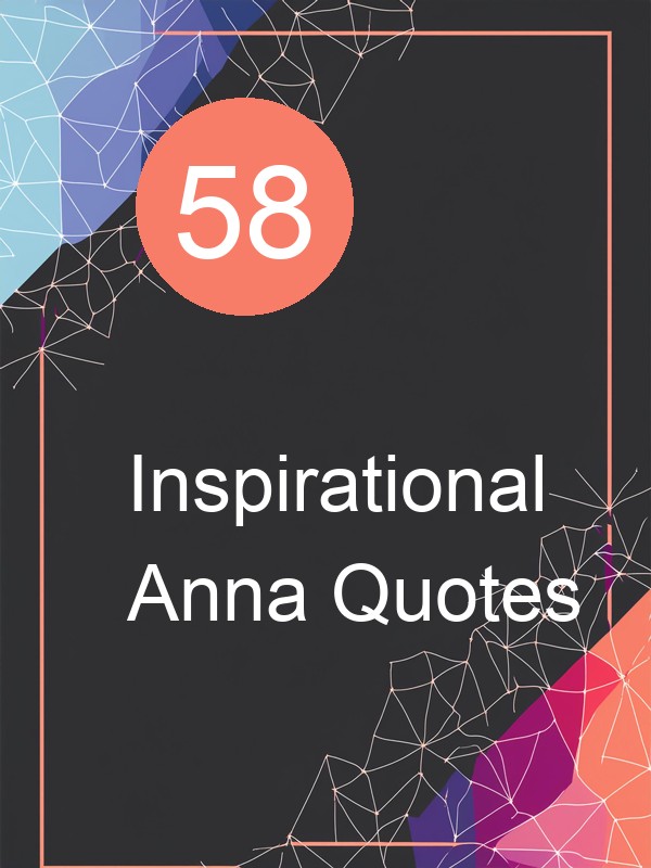 58 Inspirational Anna Quotes