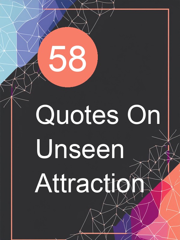 58 Quotes On Unseen Attraction