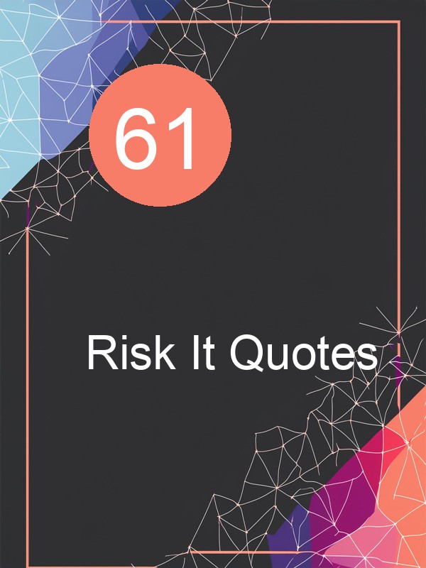 61 Risk It Quotes