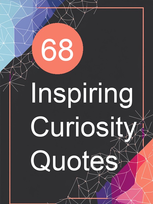 68 Inspiring Curiosity Quotes