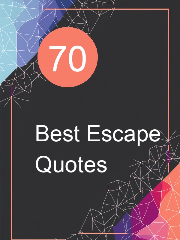 70 Best Escape Quotes