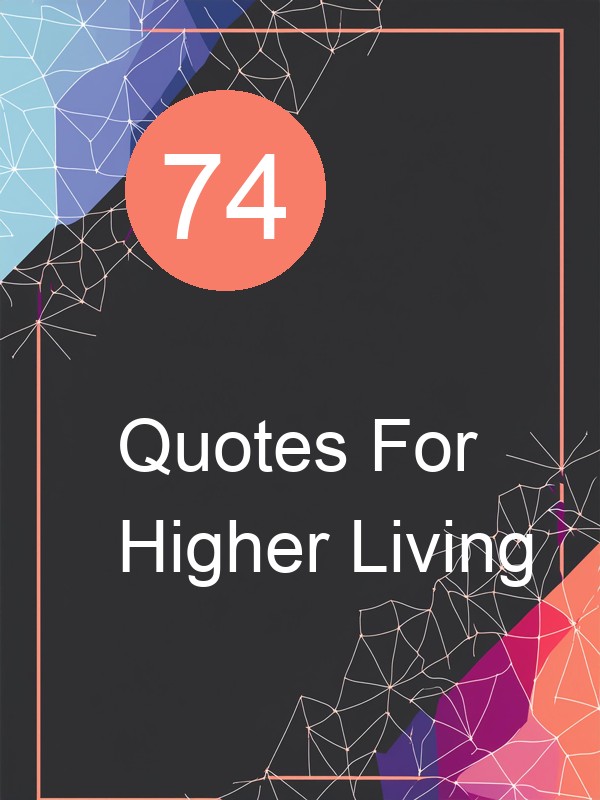 74 Quotes For Higher Living