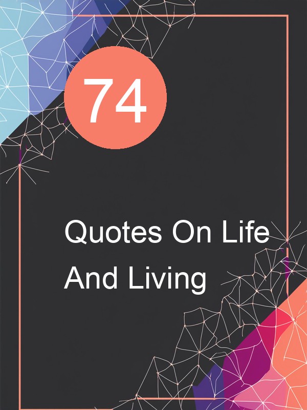74 Quotes On Life And Living