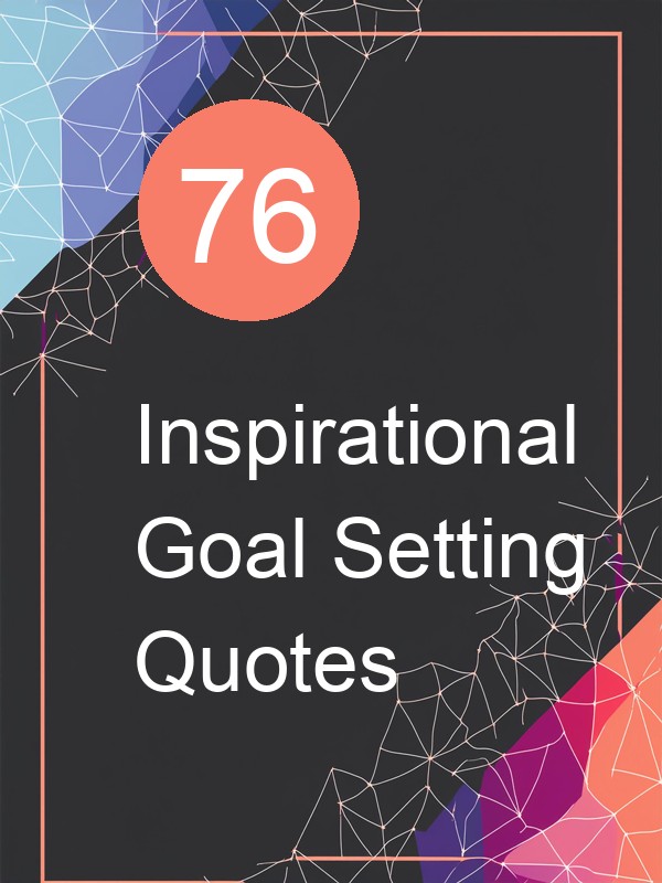 76 Inspirational Goal Setting Quotes