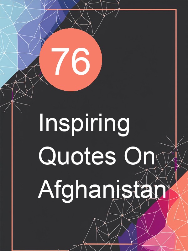 76 Inspiring Quotes On Afghanistan