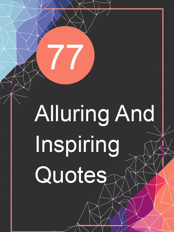 77 Alluring And Inspiring Quotes